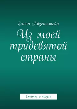 Из моей тридевятой страны. Статьи о поэзии, Елена Айзенштейн