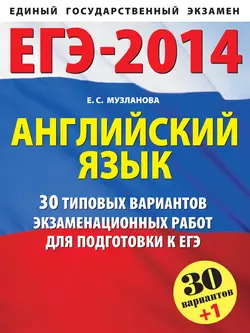 ЕГЭ-2014. Английский язык. 30 типовых вариантов заданий для подготовки к единому государственному экзамену, Елена Музланова