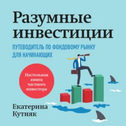 Разумные инвестиции. Путеводитель по фондовому рынку для начинающих, Екатерина Кутняк